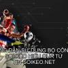 Trọn bộ công cụ soi kèo với tin-soikeo.net