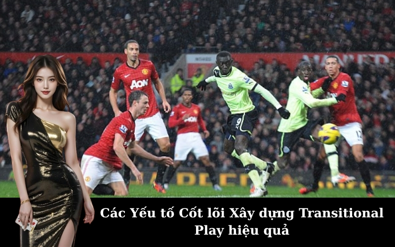 Các Yếu tố Cốt lõi Xây dựng Transitional Play hiệu quả