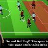 Second Ball là gì? Tầm quan trọng của việc giành chiến thắng bóng bật ra.