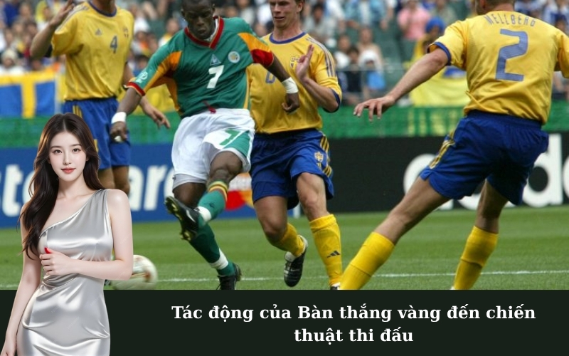 Tác động của Bàn thắng vàng đến chiến thuật thi đấu