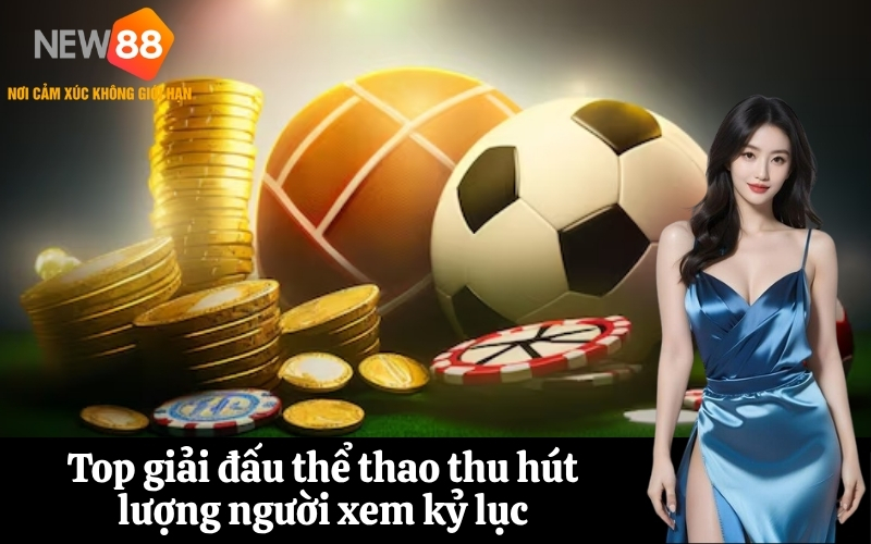Top giải đấu thể thao thu hút lượng người xem kỷ lục