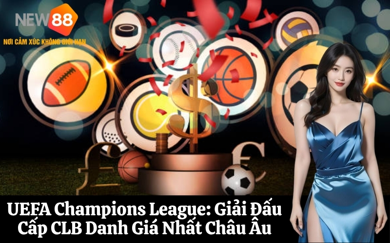 UEFA Champions League Giải Đấu Cấp CLB Danh Giá Nhất Châu Âu