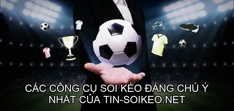 Các công cụ soi kèo đáng chú ý nhất của tin-soikeo.net